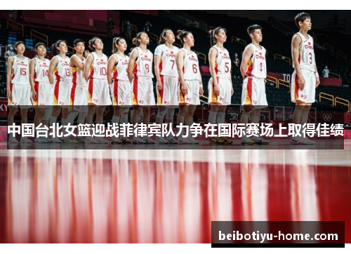 中国台北女篮迎战菲律宾队力争在国际赛场上取得佳绩